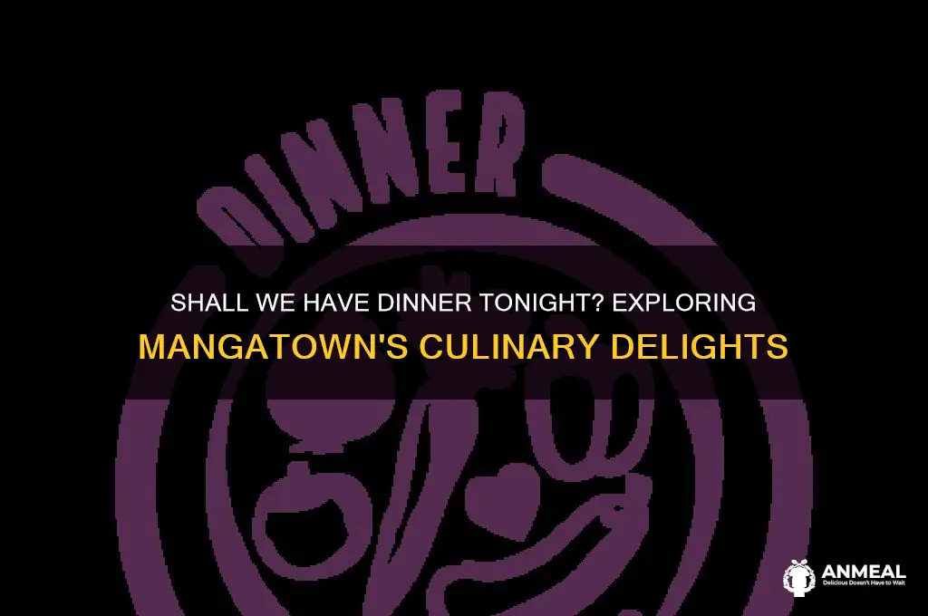 shall we have dinner tonight mangatown