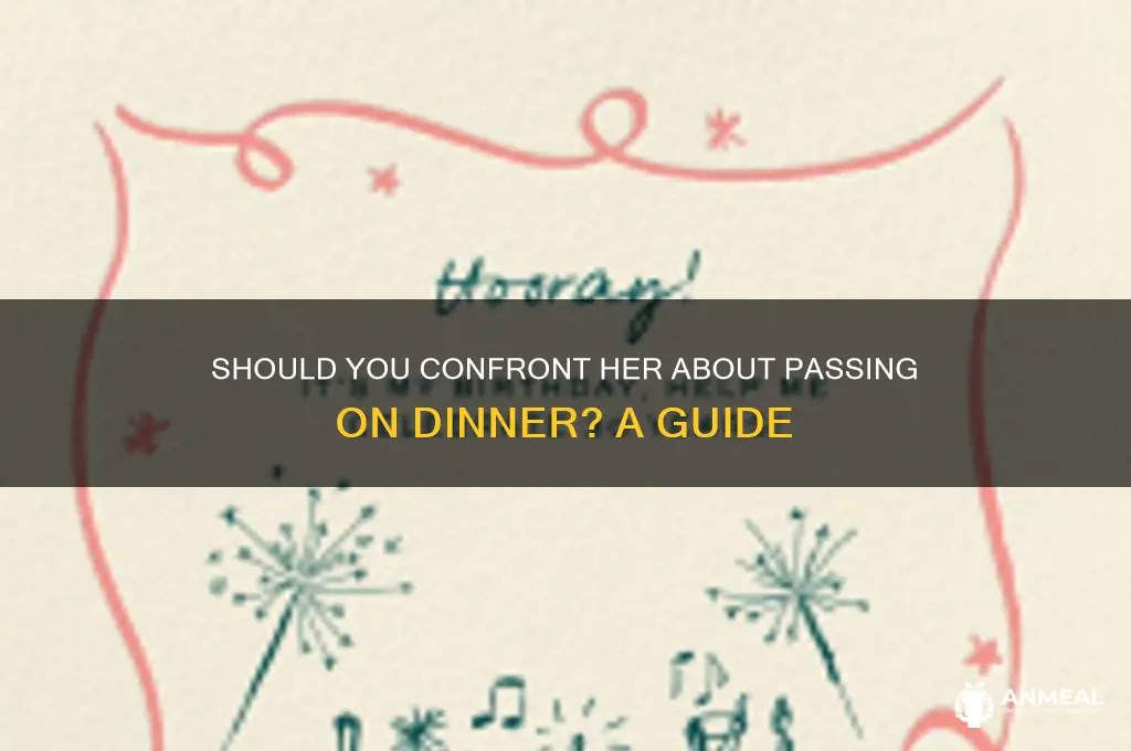 should i cobfront her about pasding on dinner
