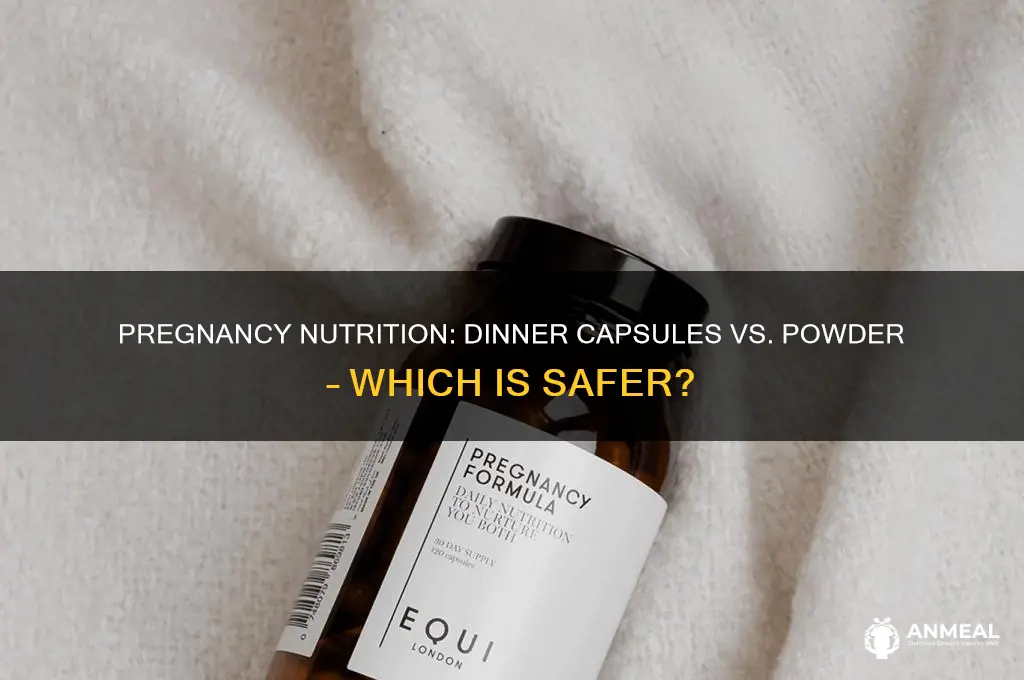should i take dinner capsules or powder while pregnant