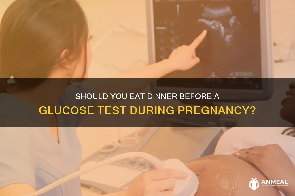 should inest dinner before glucose test pregnancy