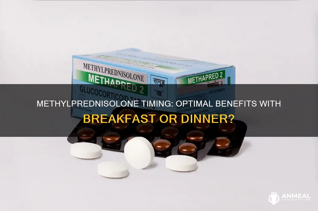 should methylprednisolone be taken with dinner or breakfast