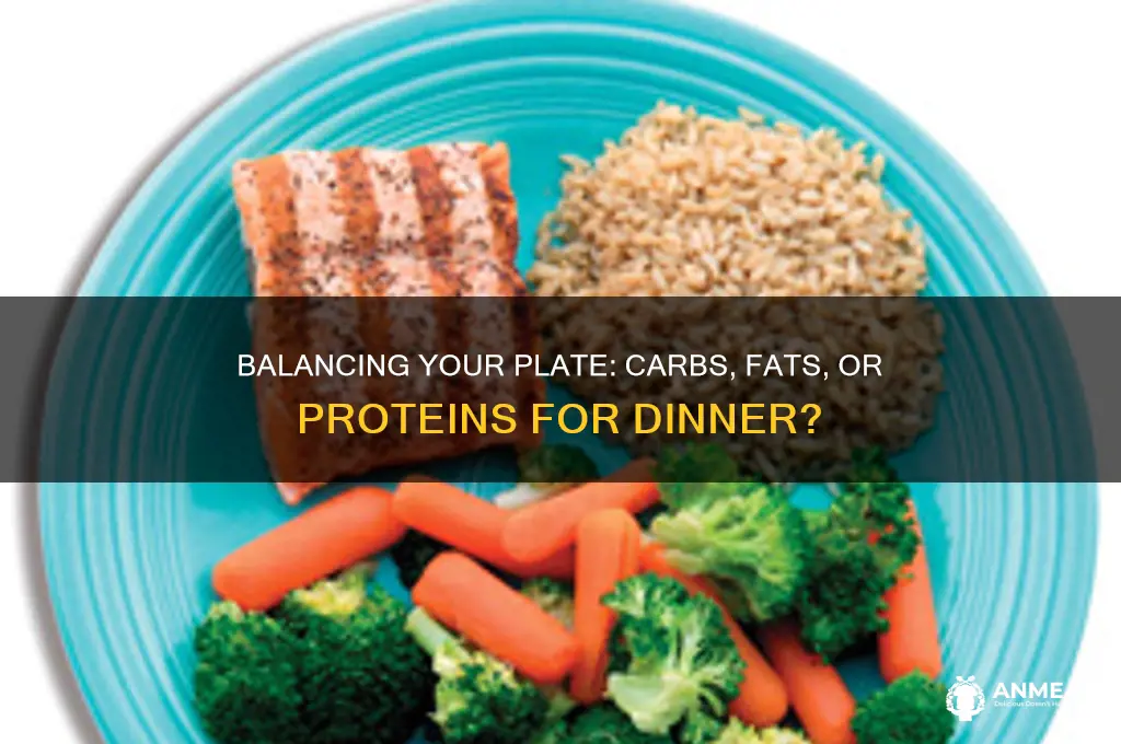 should my dinner be more carbs or fats or proteins