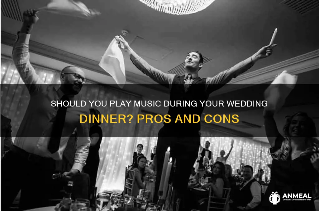 should you play music during wedding dinner