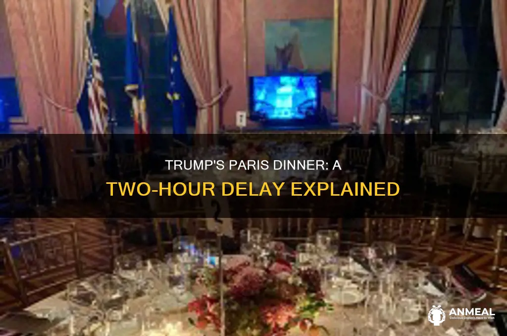 was trump 2 hours late for a dinner in paris