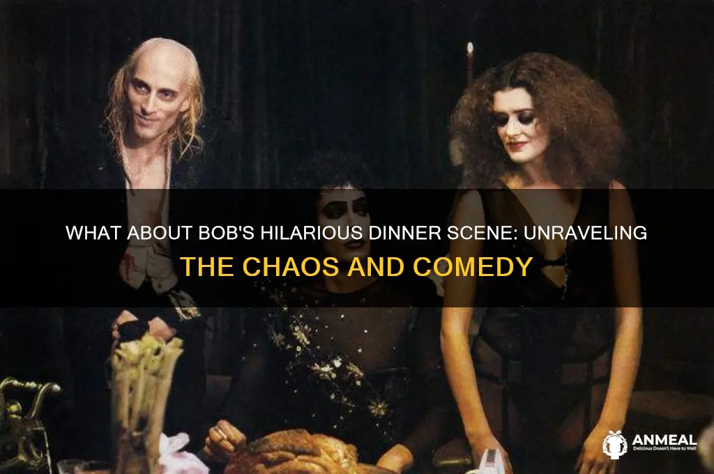 what about bob dinner scene