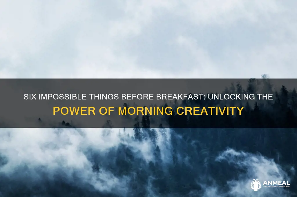 what are the 6 impossible things before breakfast