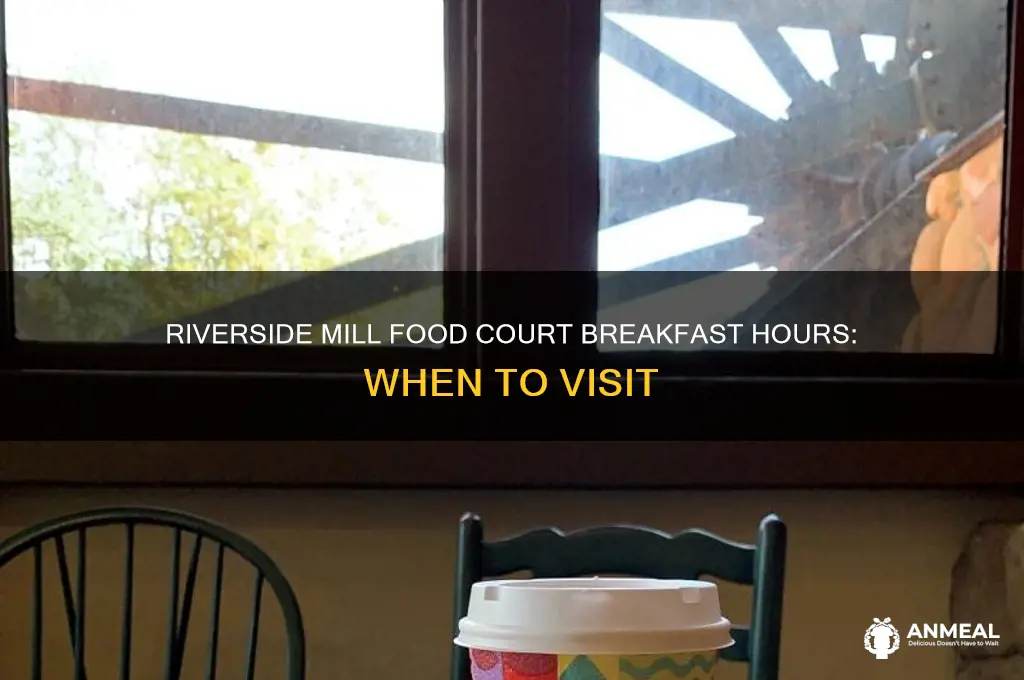 what are the breakfast hours for riverside mill food court