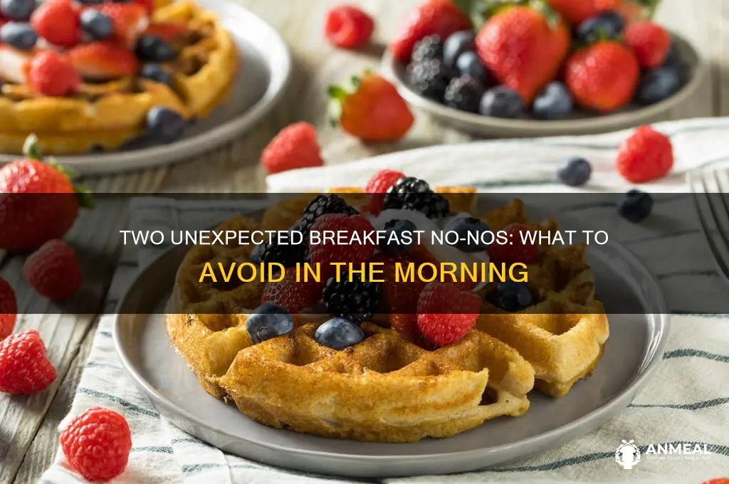 what are two things you cannot have for breakfast