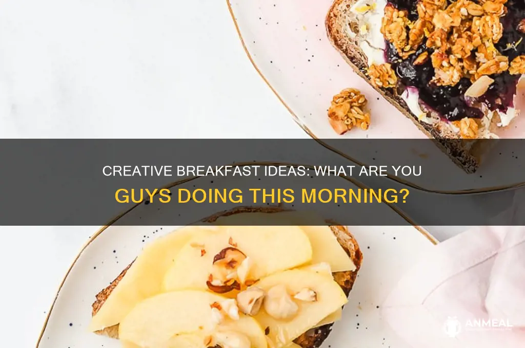 what are you guys doing breakfast