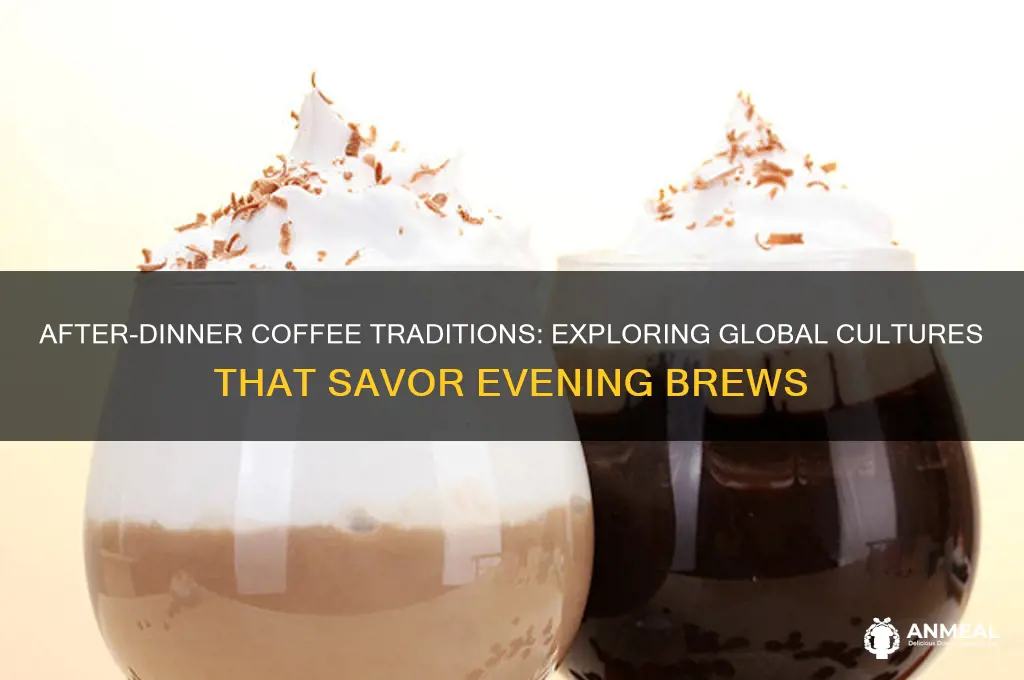 what cultures drink coffee after dinner