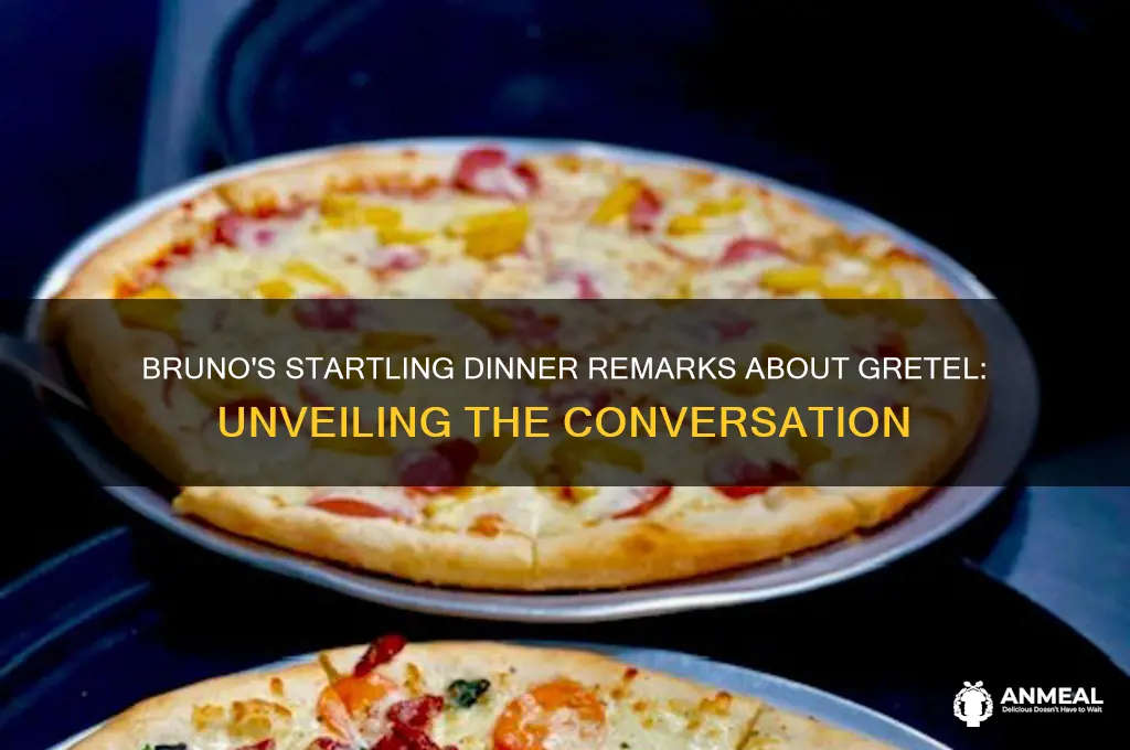 what did bruno say about gretel at dinner