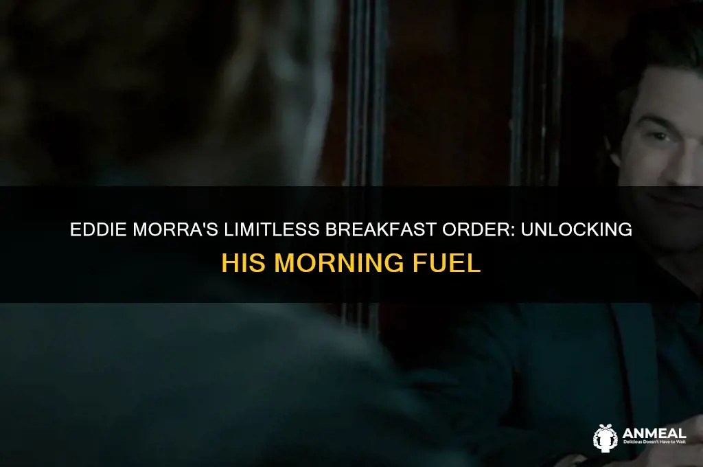 what did eddie morra order for breakfast in limitless