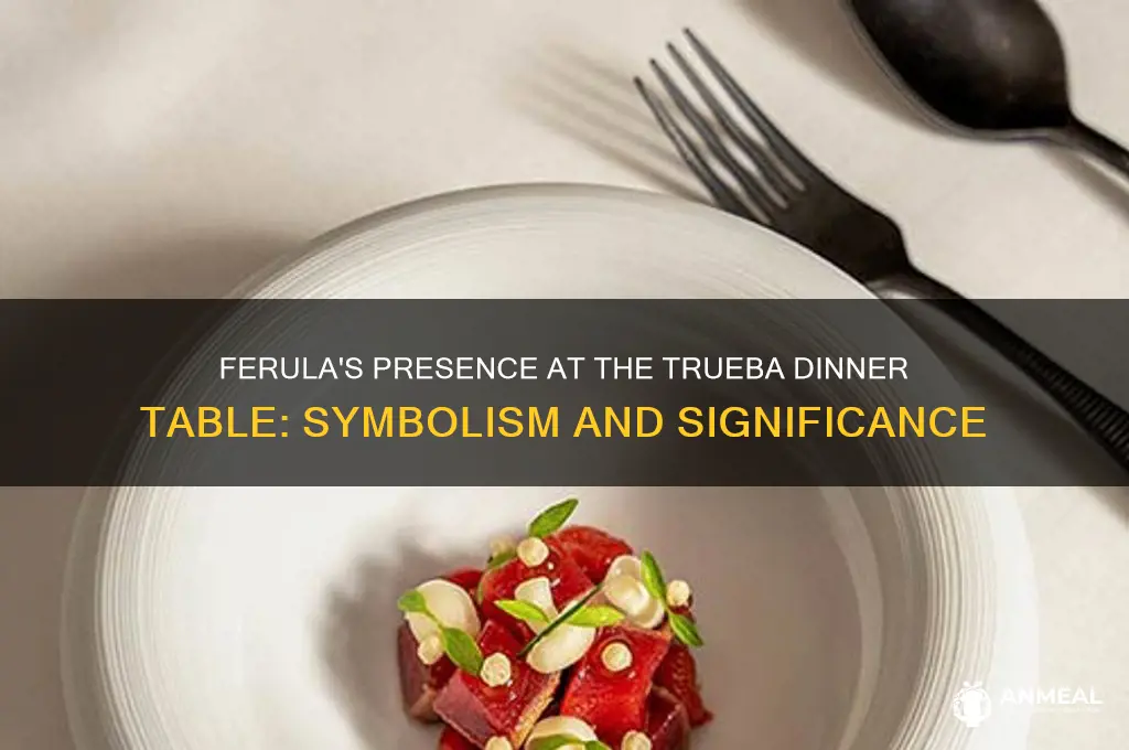 what did ferulas apperance at the truebas dinner table signify