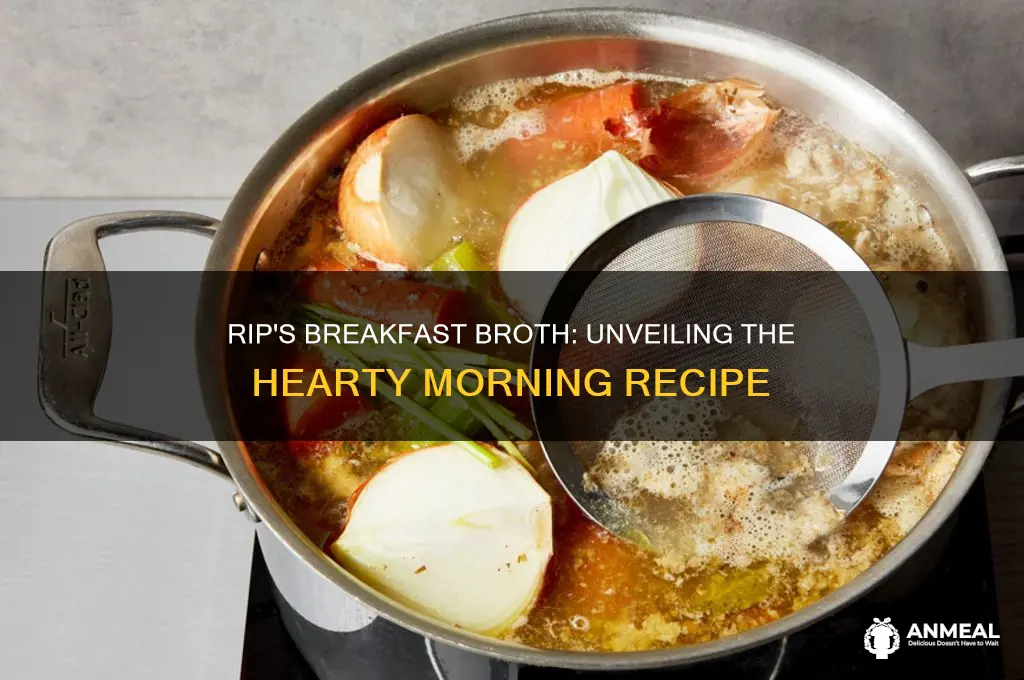 what did rip cook broth for breakfast