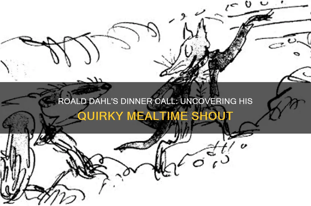 what did roald dahl shout when dinner was ready