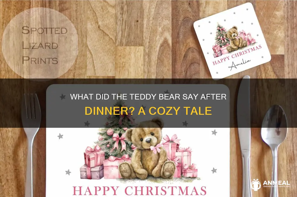 what did the teddy bear say after dinner