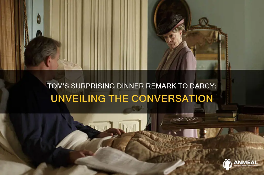 what did tom say to darcy at dinner