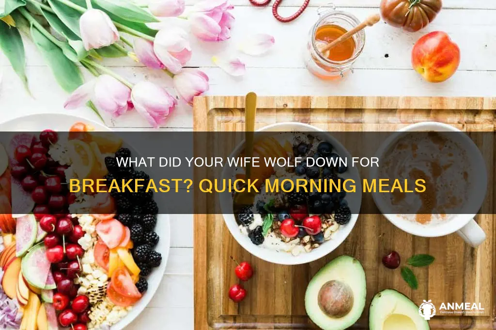 what did your wife wolf it down for breakfast