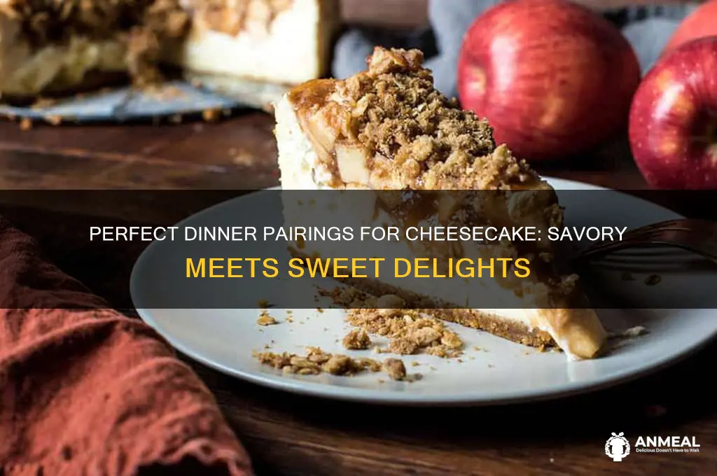 what dinner for cheesecake
