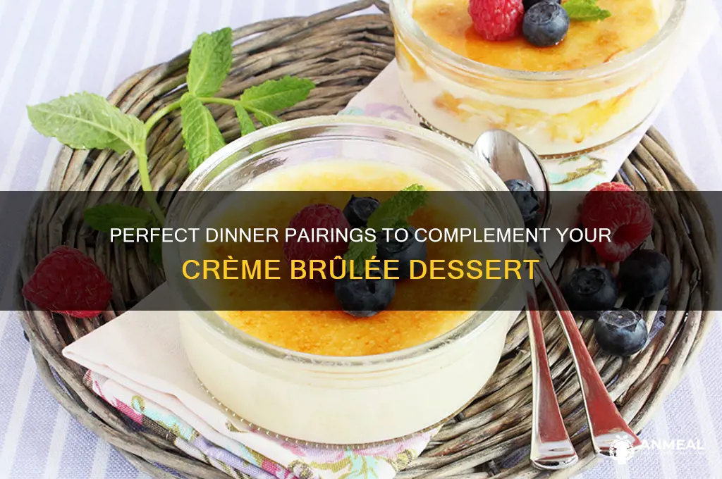 what dinner goes with creme brulee