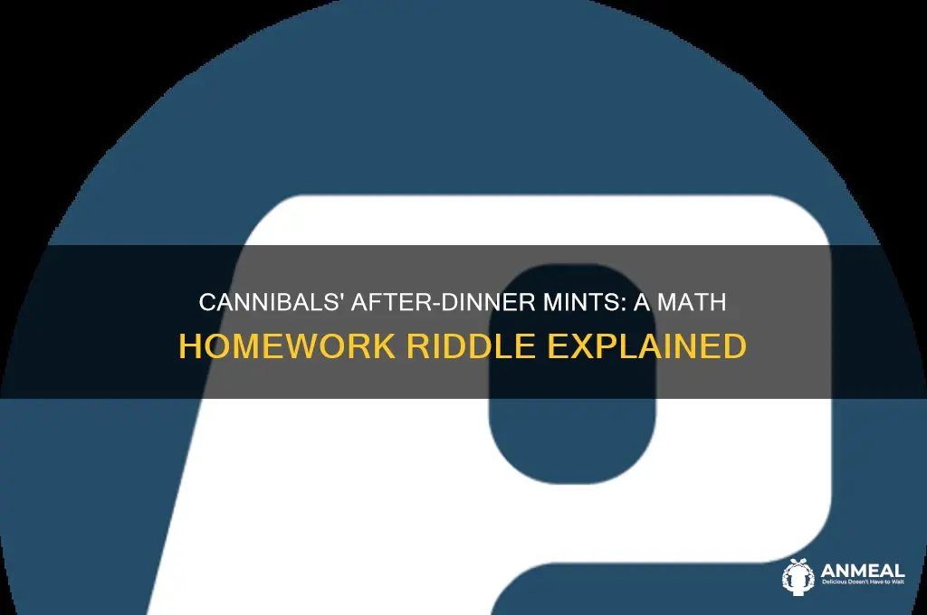 what do cannibals have for after dinner mints math homework