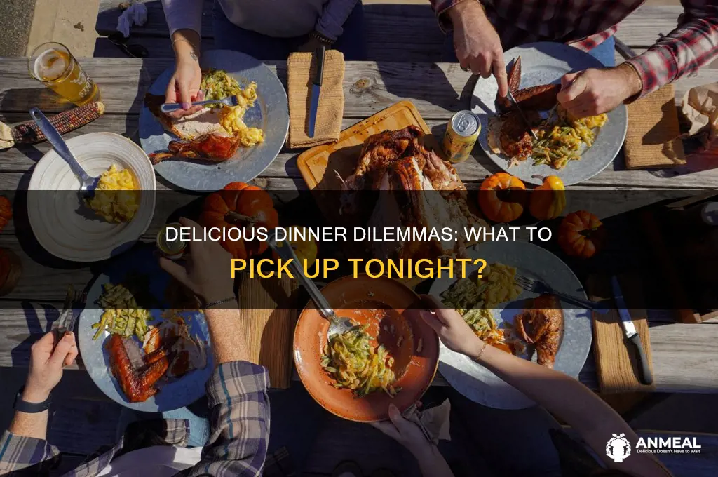 what do i want to pick up for dinner