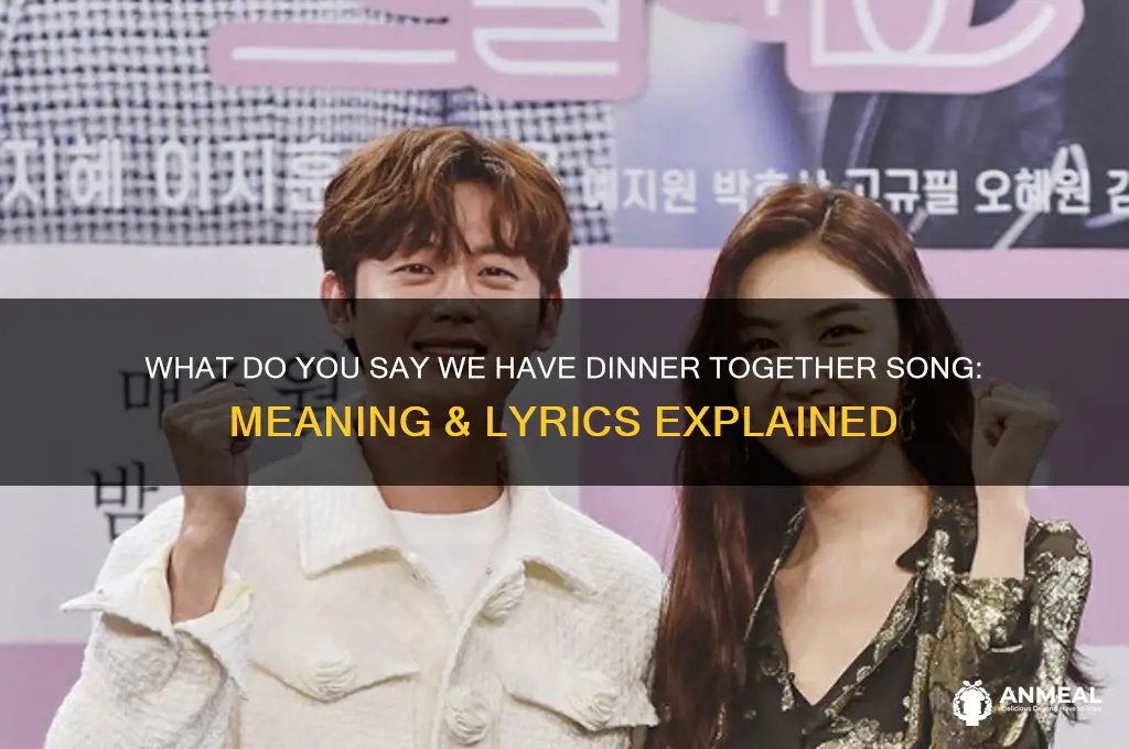 what do you say we have dinner together song