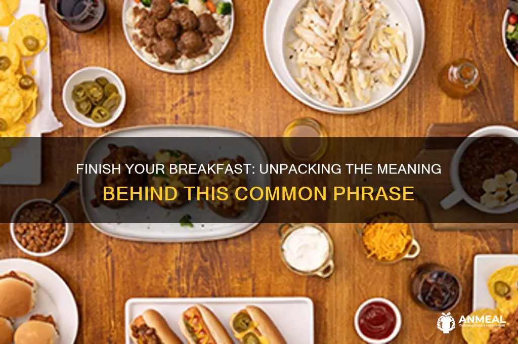 what does finish your breakfast mean