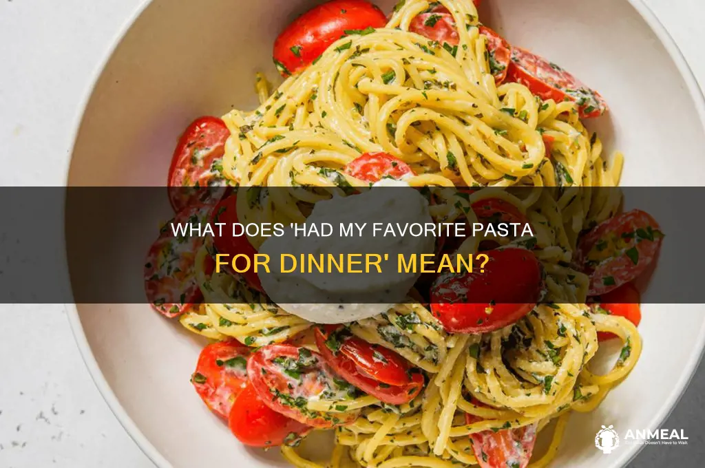 what does had my favorite pasta for dinner mean