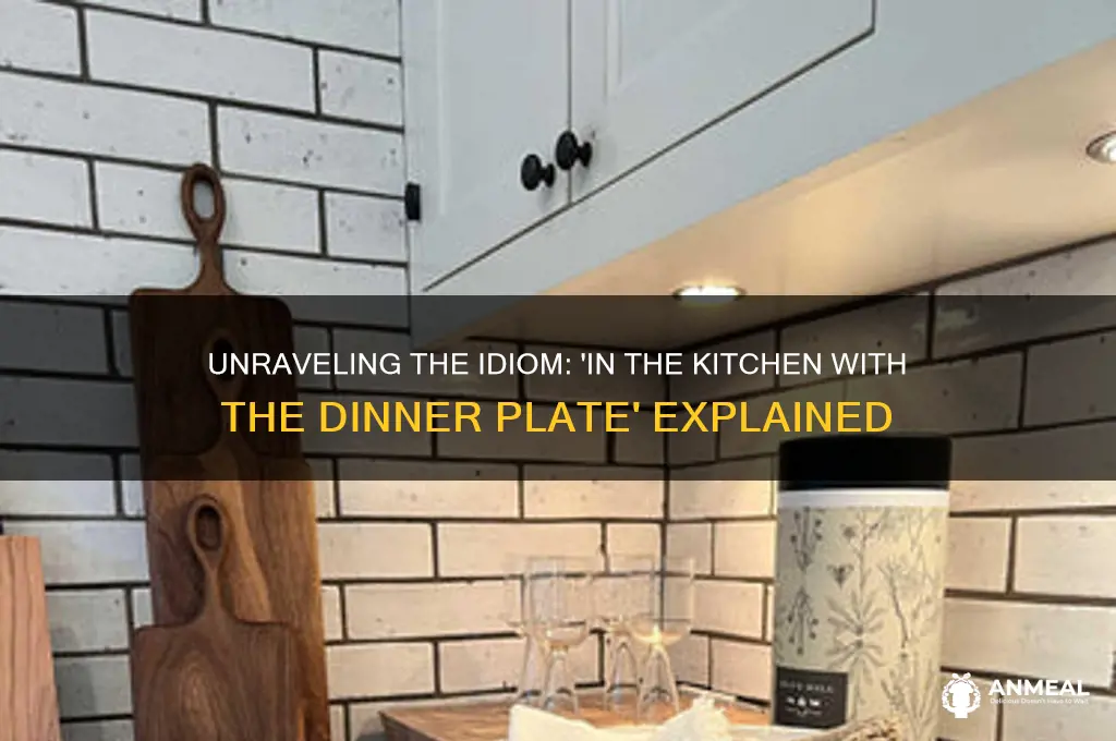 what does in the kitchen with the dinner plate mean