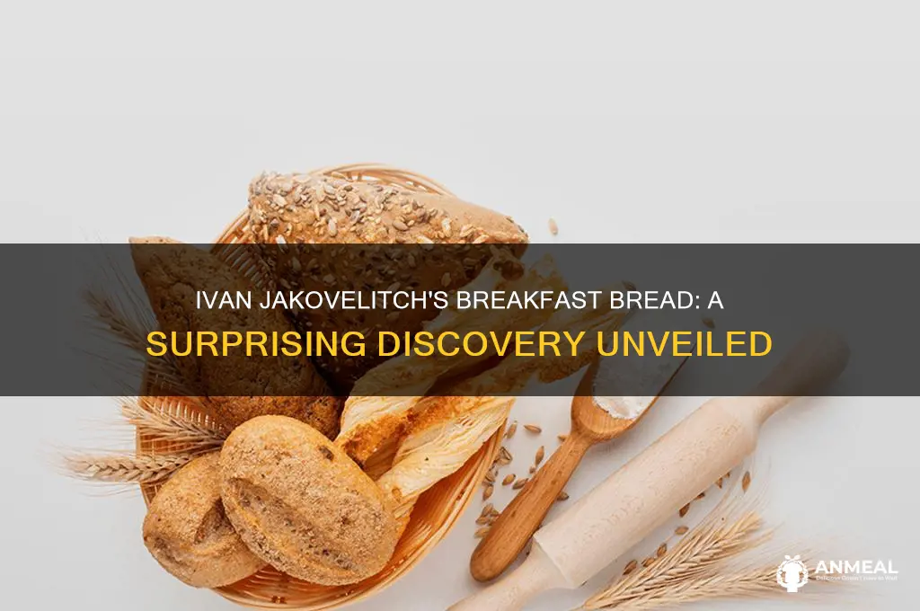 what does ivan jakovelitch find in his breakfast bread