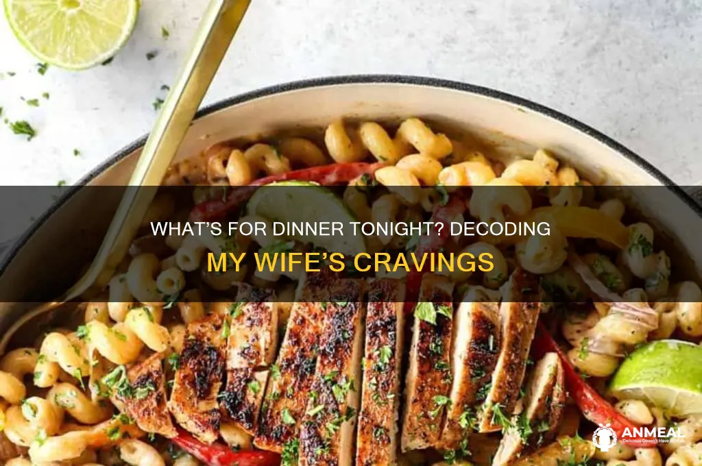 what does my wife want for dinner tonight