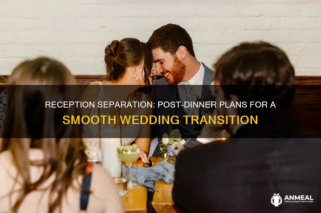 what does reception will be separated after dinner