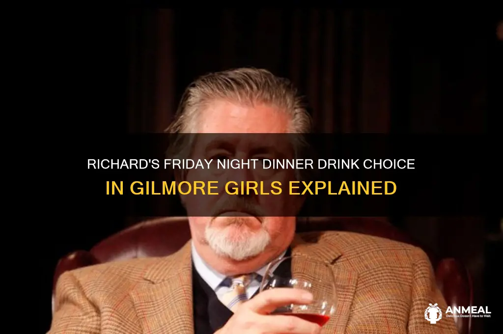 what does richard drink at friday night dinner gilmore girls