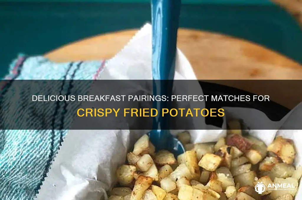what goes with fried potatoes for breakfast