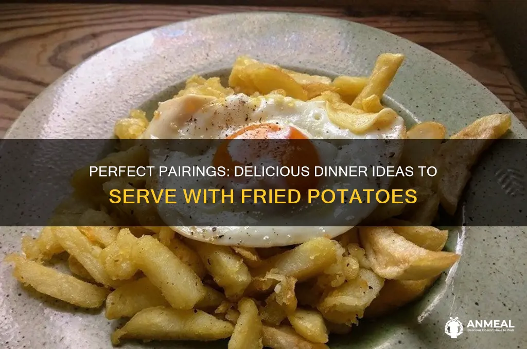 what goes with fried potatoes for dinner