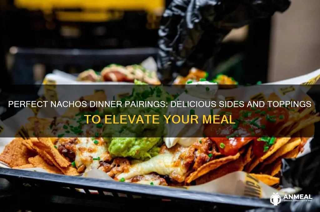 what goes with nachos for dinner