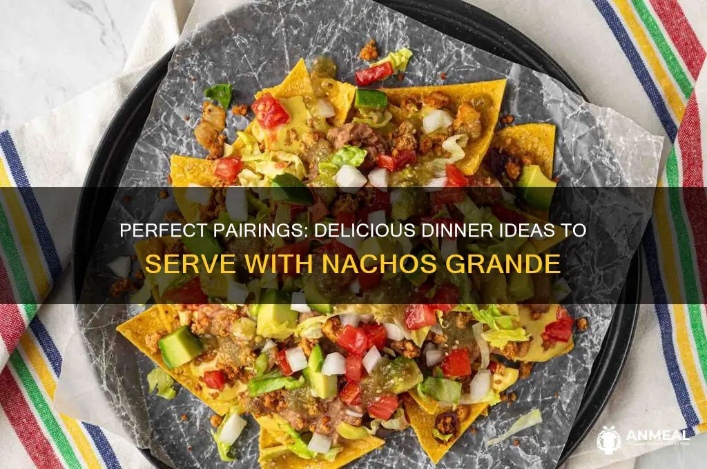 what goes with nachos grande for dinner