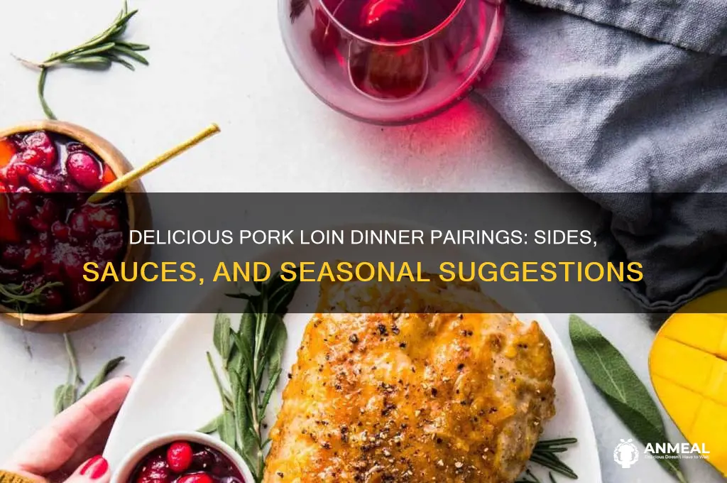 what goes with pork loin for dinner