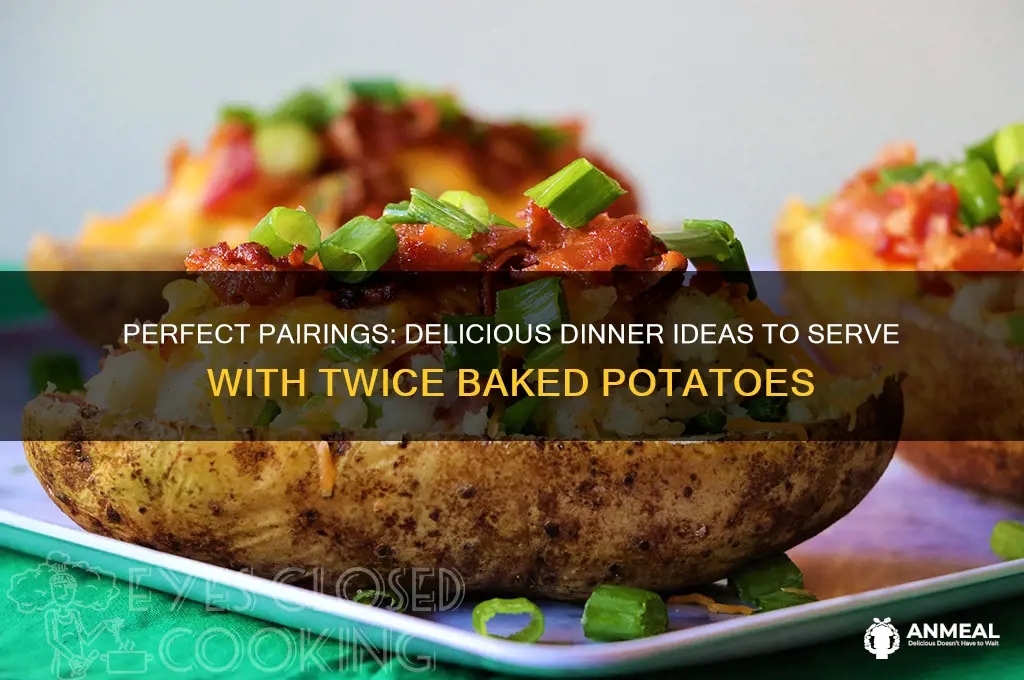what goes with twice baked potatoes for dinner