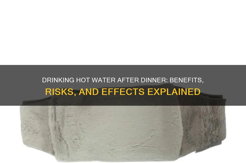 what happens if we drink hot water after dinner