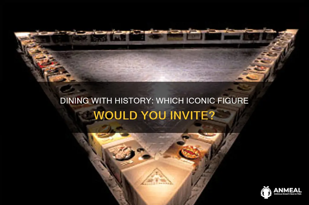 what historical figure would you have dinner with