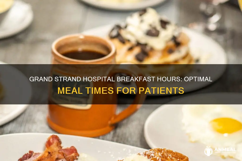 what hours for breakfast for patients at grand strand hospital