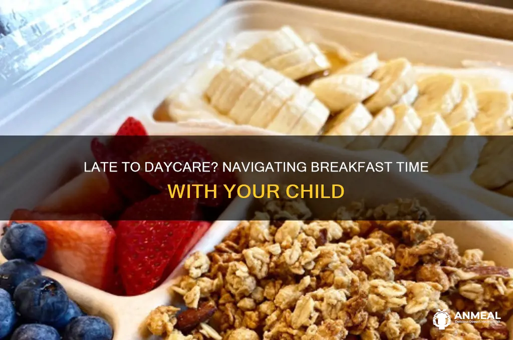 what if i arrive at the daycare after breakfast begins