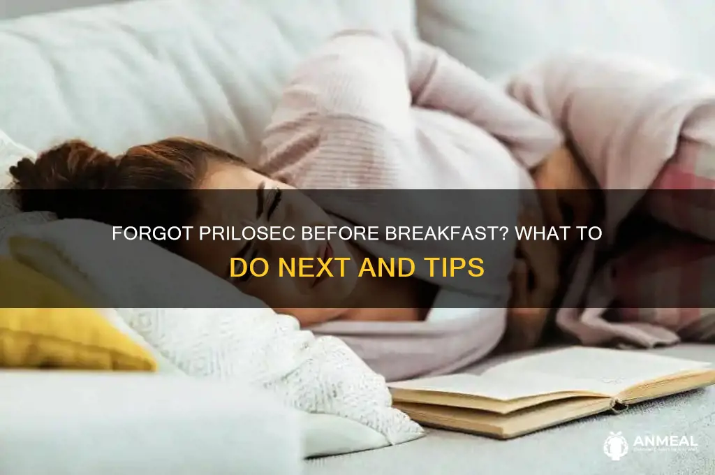 what if i forget prilosec before breakfast