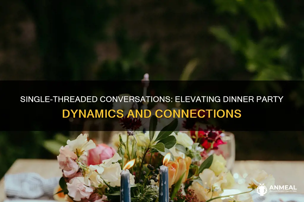 what is a single threaded conversation dinner party