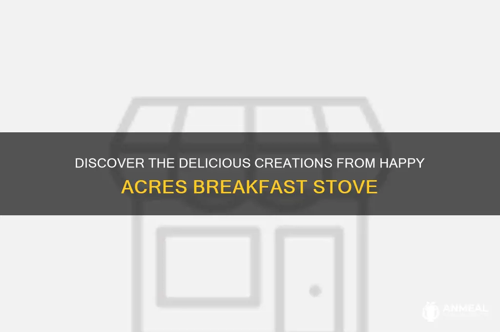 what is made in the happy acres breakfast stove
