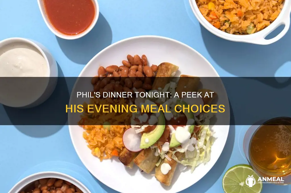 what is phil having for dinner