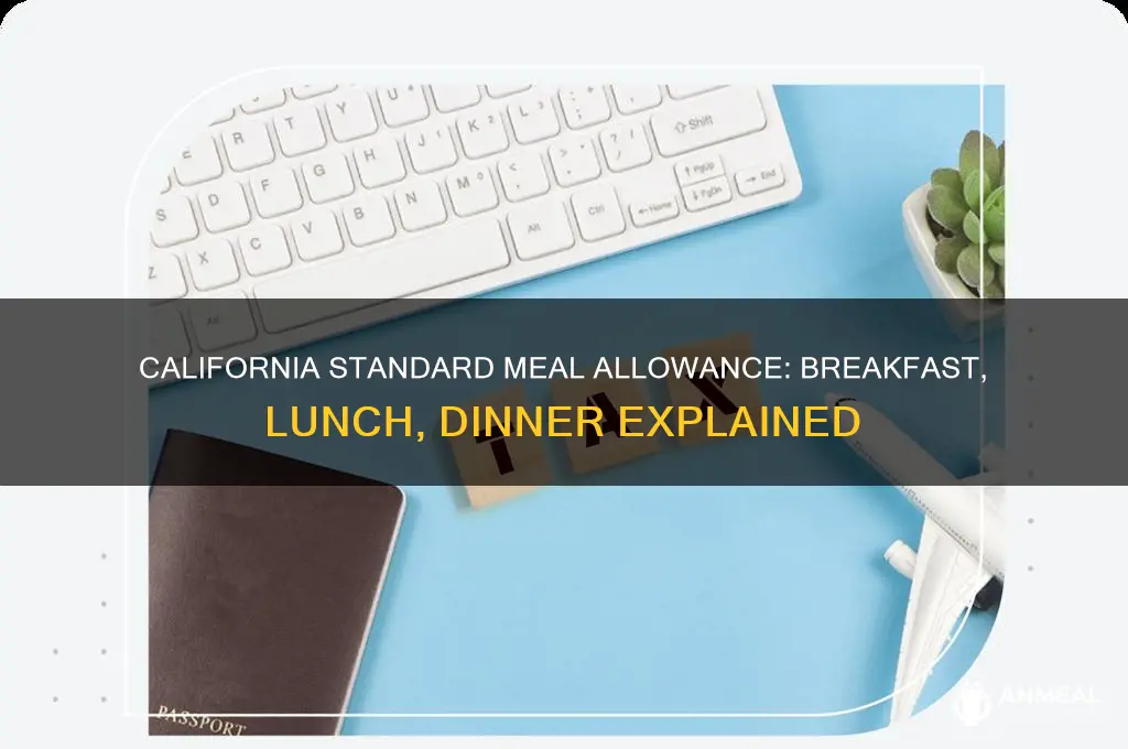 what is standard meal allowance breakfast lunch dinner california