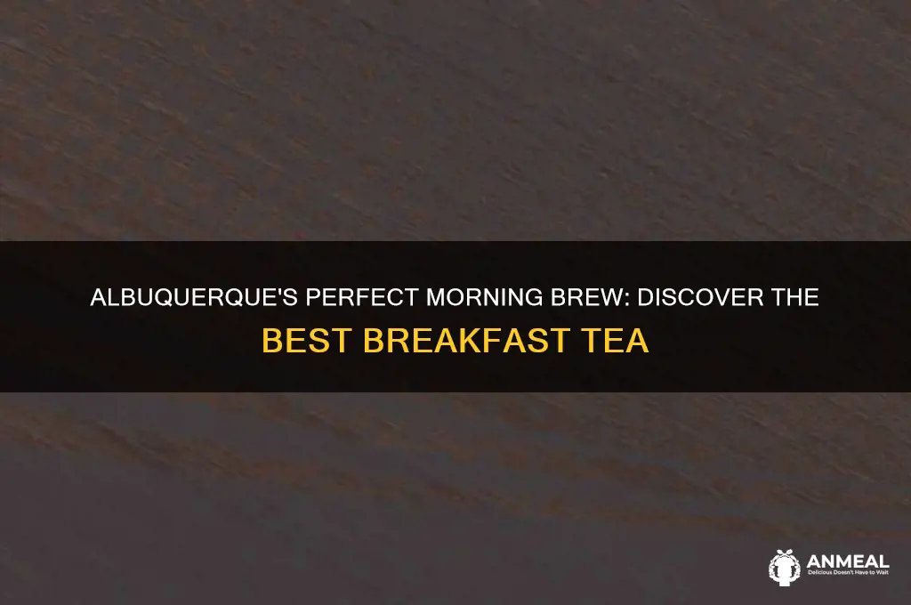 what is the best breakfast tea for albuquerque